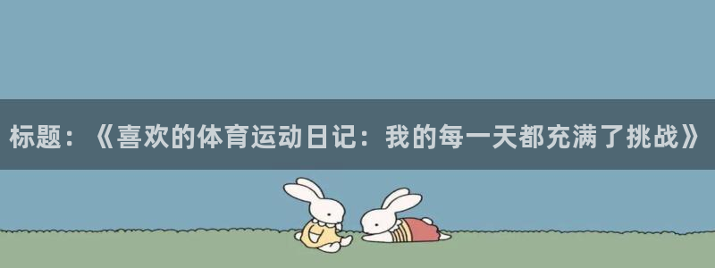 bbin视讯游戏平台：标题：《喜欢的体育运动日记：我的每一天都充满了挑战》