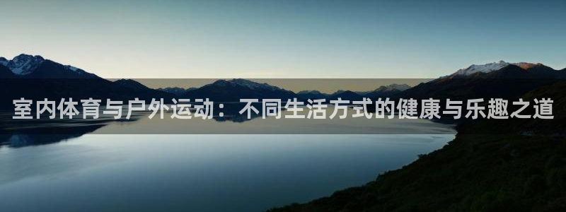 bbin视讯：室内体育与户外运动：不同生活方式的健康与乐趣之道